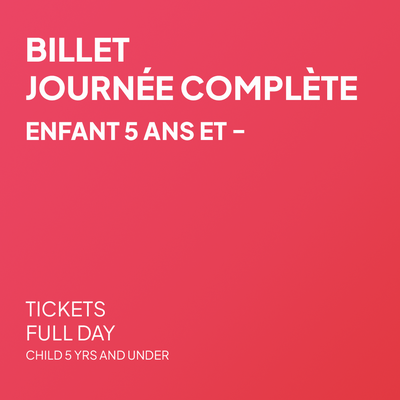 Billet Journée Complète - 5 ans et -